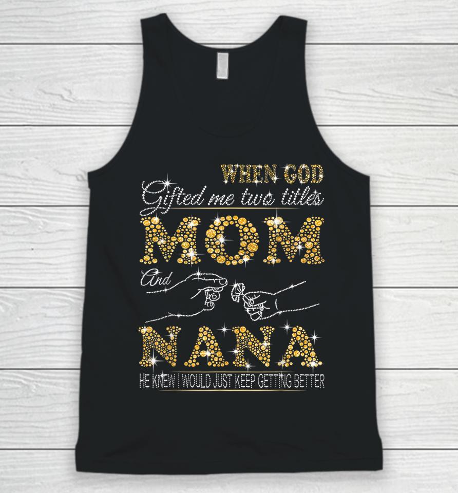 When God Gifted Me Two Titles Mom And Nana Unisex Tank Top