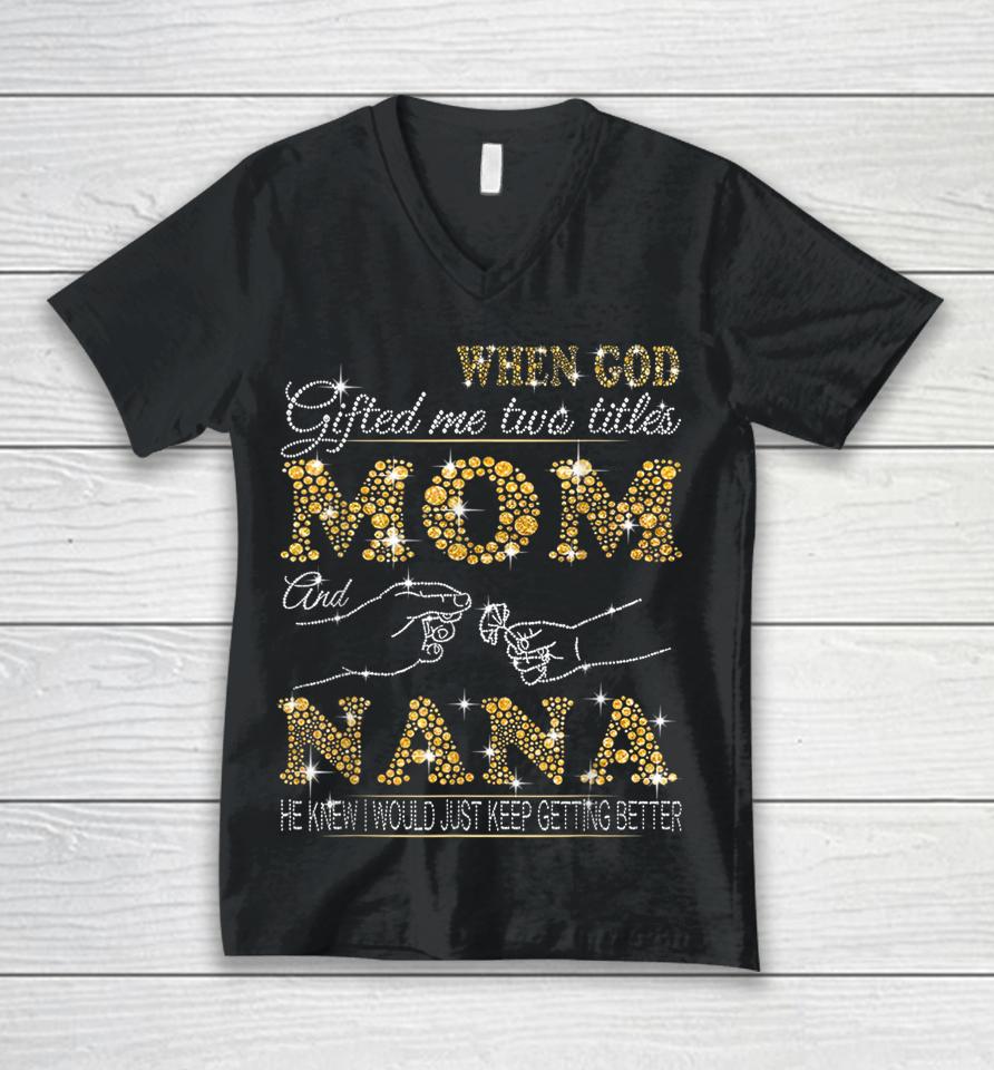 When God Gifted Me Two Titles Mom And Nana Unisex V-Neck T-Shirt