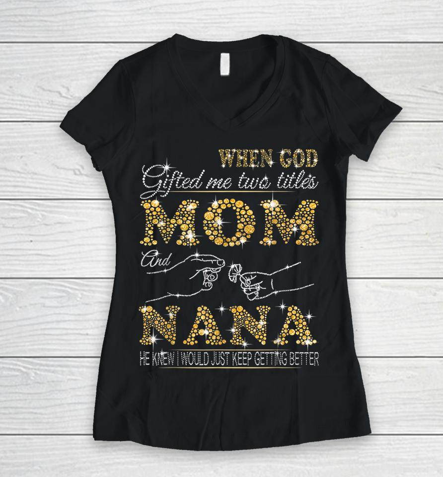 When God Gifted Me Two Titles Mom And Nana Women V-Neck T-Shirt