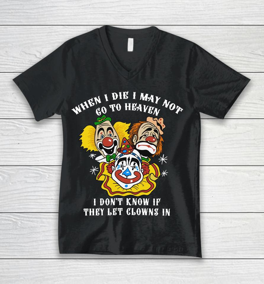When I Die I May Not Go To Heaven I Don't Know If They Let Clowns In Unisex V-Neck T-Shirt