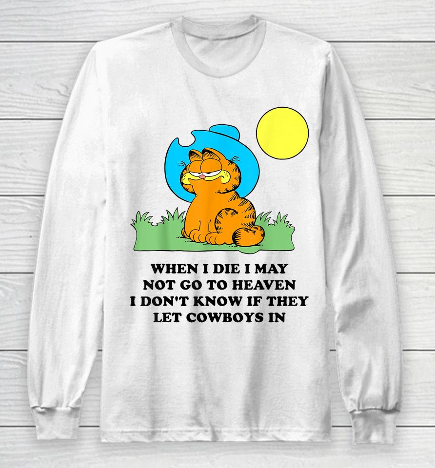 When I Die I May Not Go To Heaven I Don't Know If They Long Sleeve T-Shirt