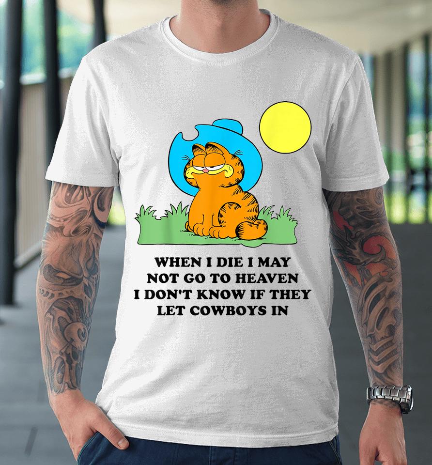 When I Die I May Not Go To Heaven I Don't Know If They Premium T-Shirt
