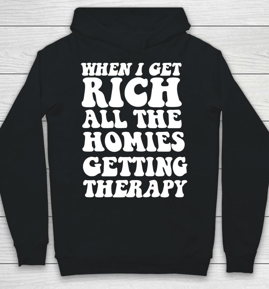When I Get Rich All The Homies Getting Therapy Hoodie