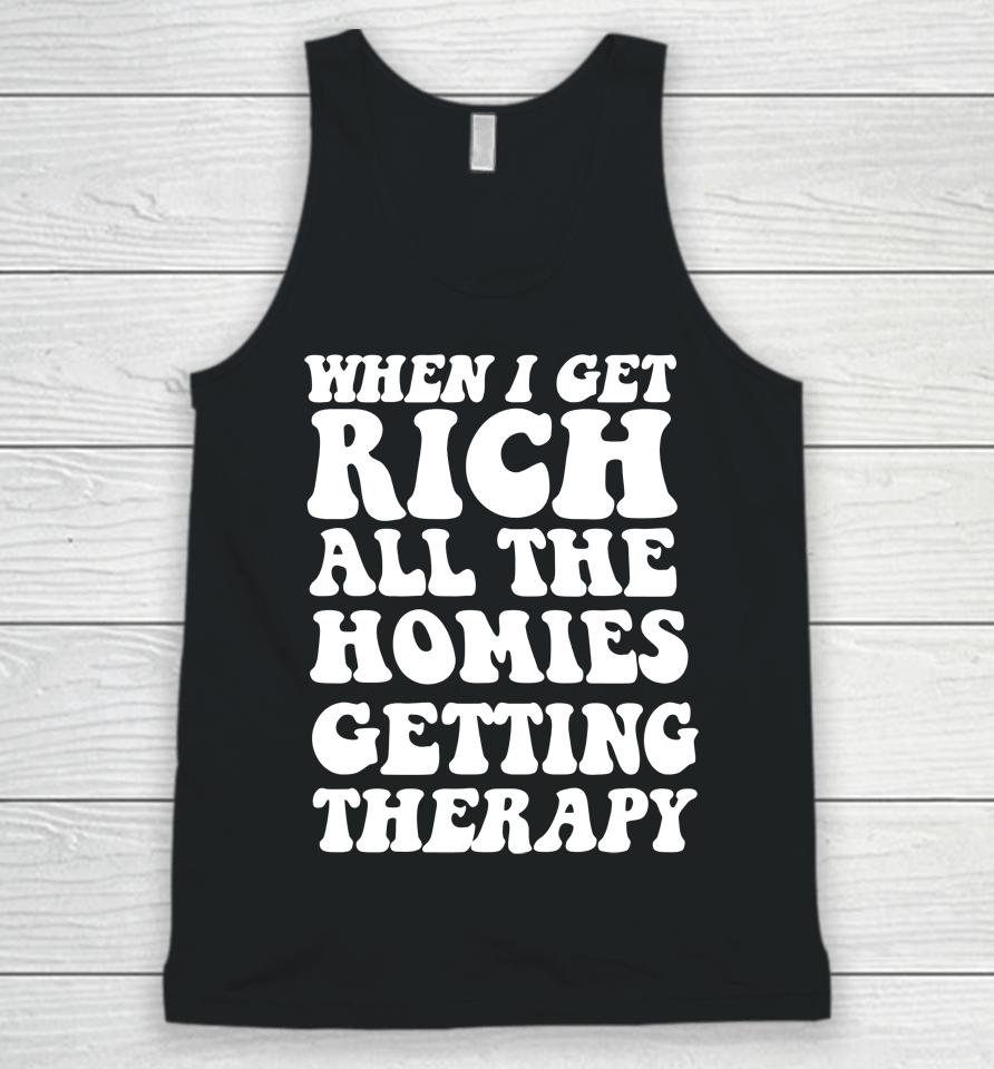 When I Get Rich All The Homies Getting Therapy Unisex Tank Top