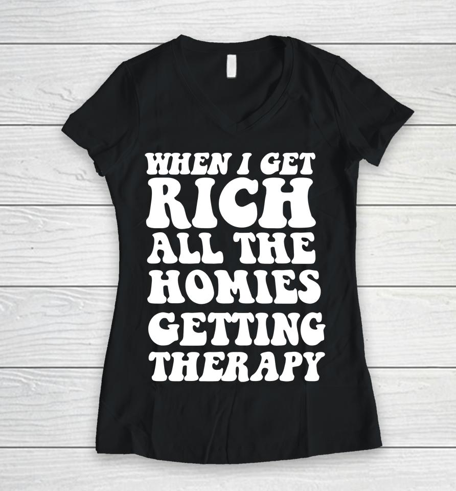 When I Get Rich All The Homies Getting Therapy Women V-Neck T-Shirt