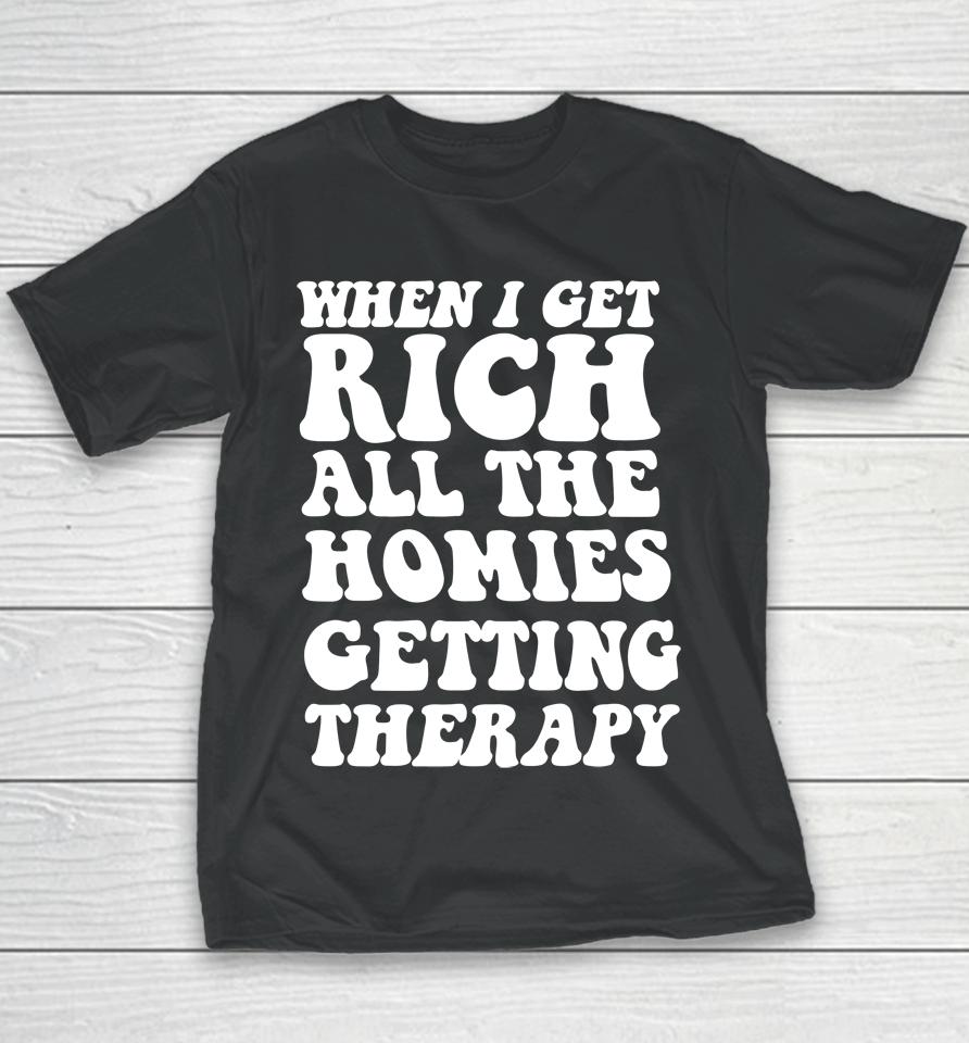 When I Get Rich All The Homies Getting Therapy Youth T-Shirt