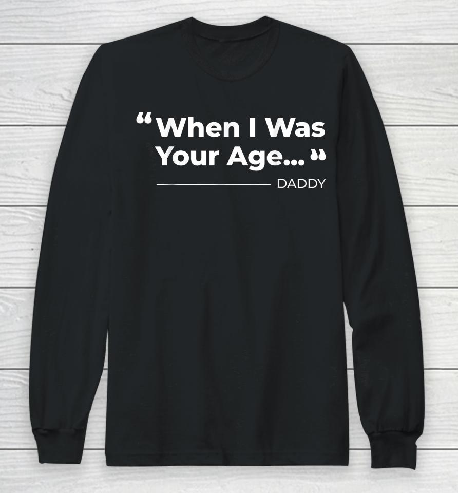 When I Was Your Age Funny Father Day Long Sleeve T-Shirt