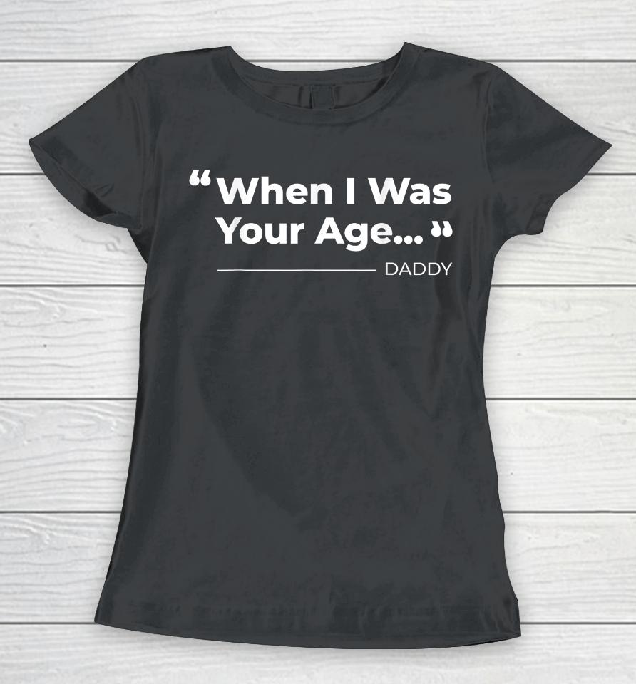 When I Was Your Age Funny Father Day Women T-Shirt