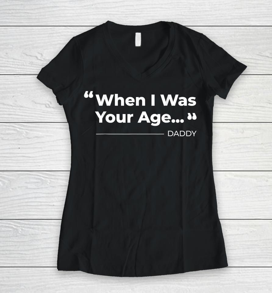 When I Was Your Age Funny Father Day Women V-Neck T-Shirt