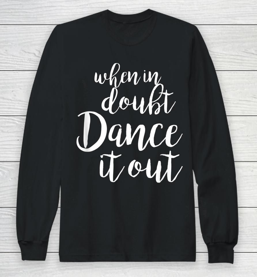 When In Doubt Dance It Out Long Sleeve T-Shirt
