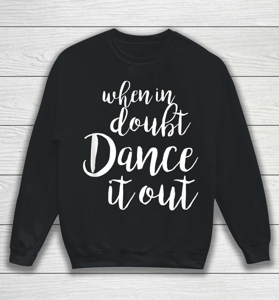 When In Doubt Dance It Out Sweatshirt