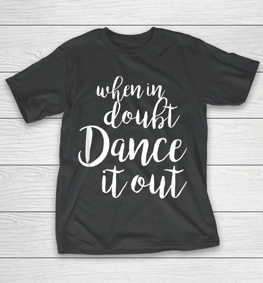 When In Doubt Dance It Out T-Shirt