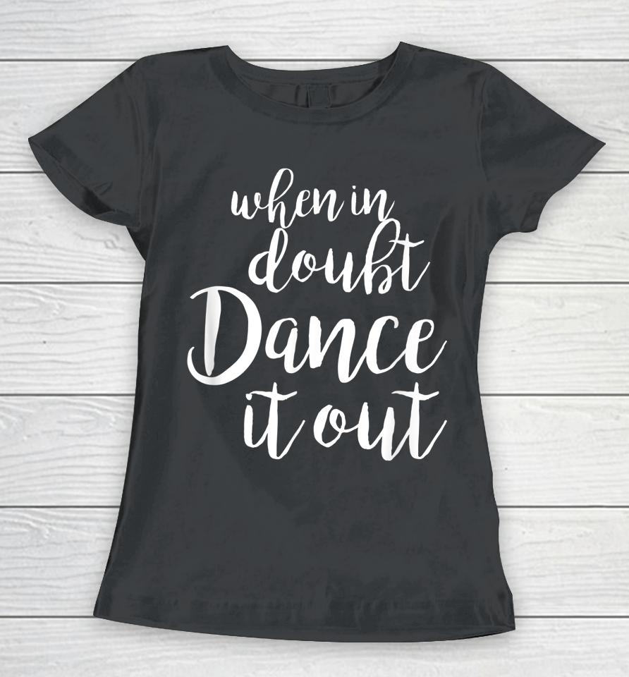 When In Doubt Dance It Out Women T-Shirt