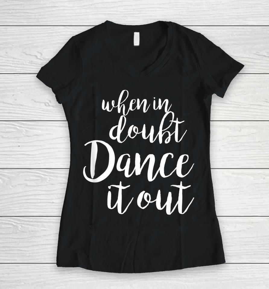 When In Doubt Dance It Out Women V-Neck T-Shirt
