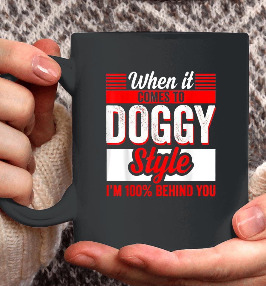 When It Comes To Doggy Style I’m 100 Percent Behind You Coffee Mug