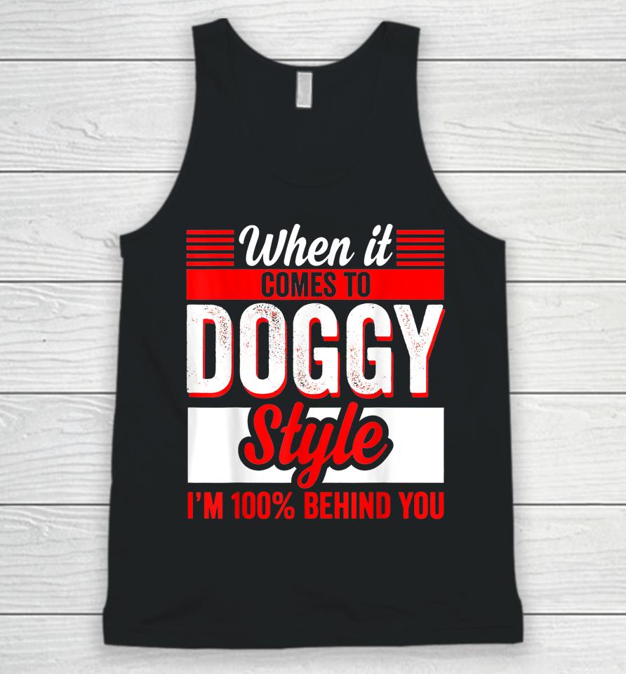 When It Comes To Doggy Style I’m 100 Percent Behind You Unisex Tank Top