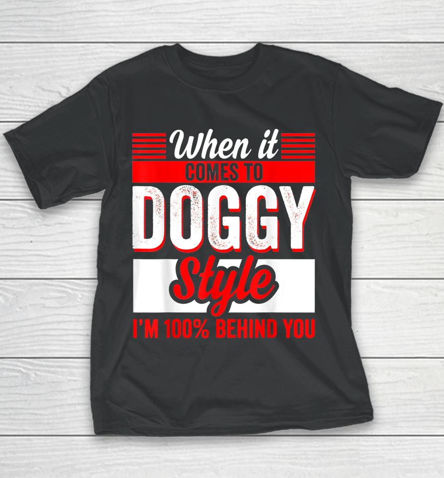 When It Comes To Doggy Style I’m 100 Percent Behind You Youth T-Shirt