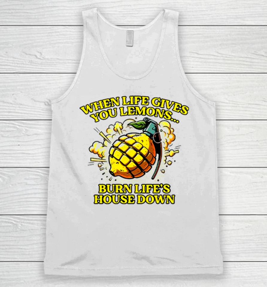 When Life Gives You Lemons Burn Life’s House Down Unisex Tank Top