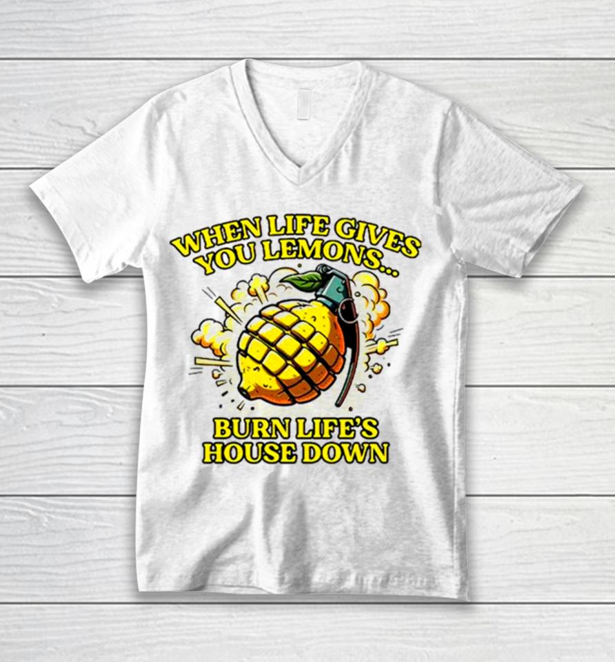 When Life Gives You Lemons Burn Life’s House Down Unisex V-Neck T-Shirt