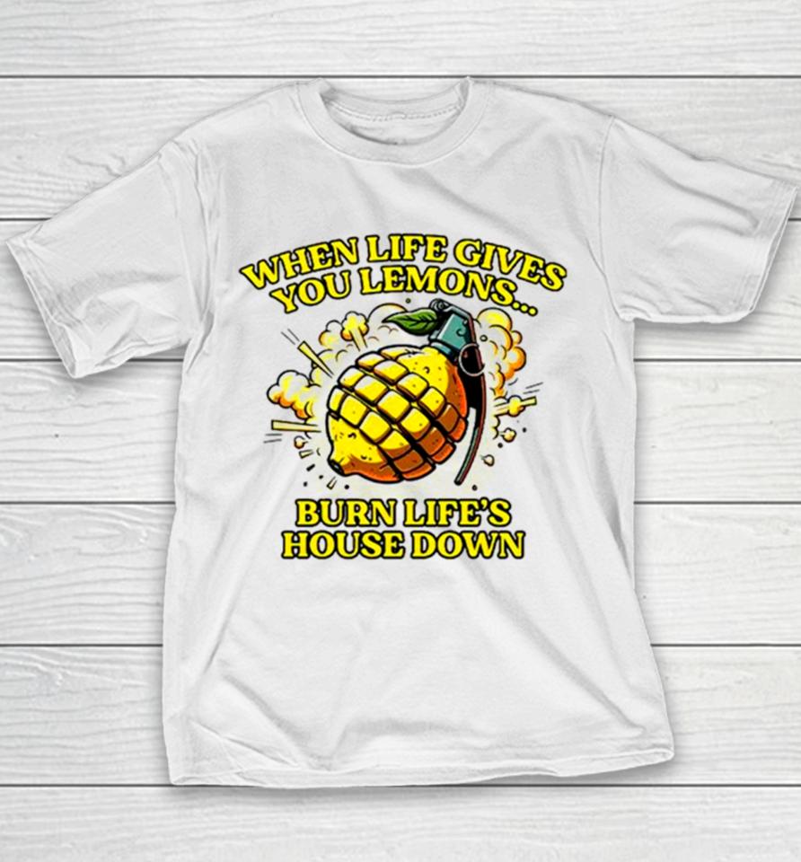 When Life Gives You Lemons Burn Life’s House Down Youth T-Shirt