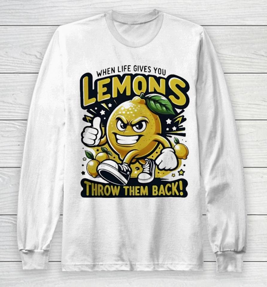 When Life Gives You Lemons Throw Them Back Long Sleeve T-Shirt