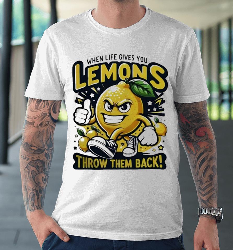 When Life Gives You Lemons Throw Them Back Premium T-Shirt
