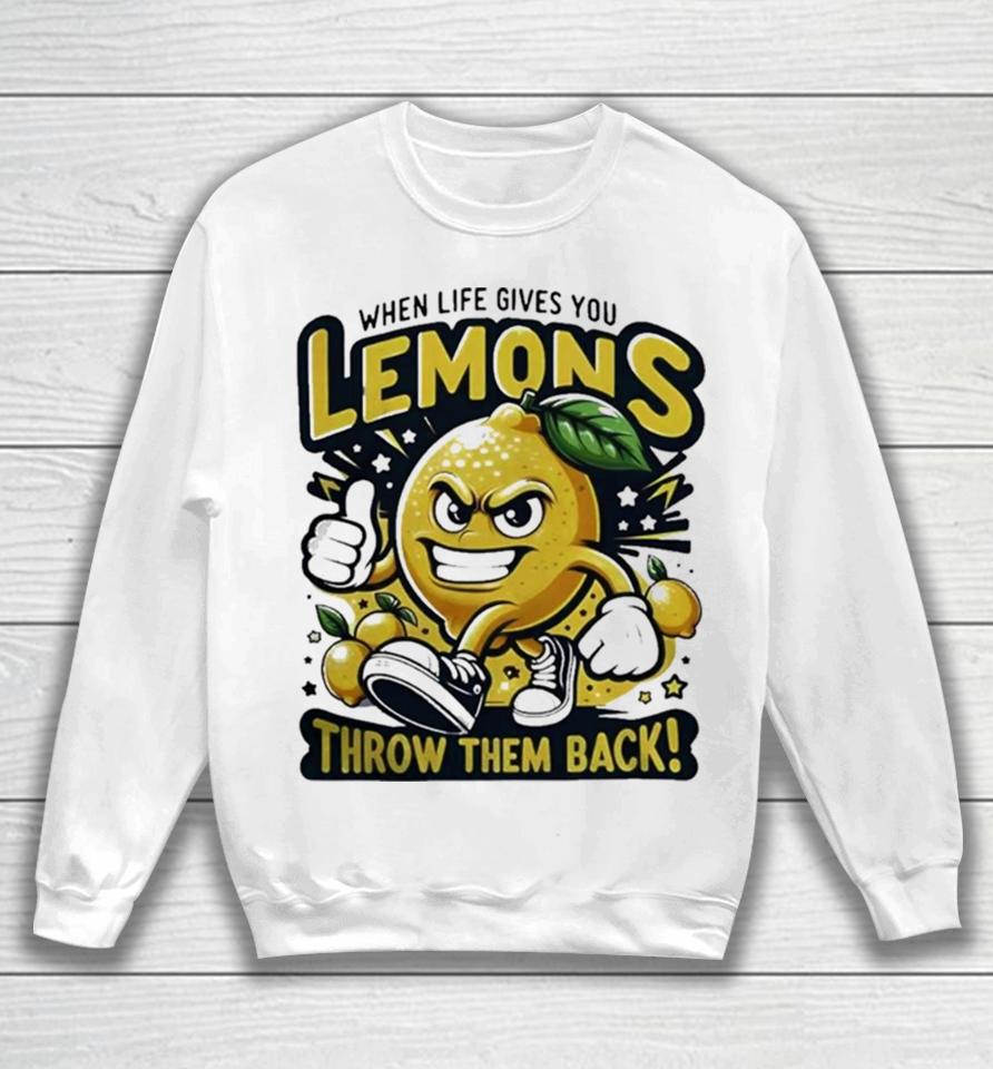 When Life Gives You Lemons Throw Them Back Sweatshirt