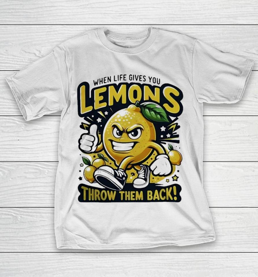 When Life Gives You Lemons Throw Them Back T-Shirt
