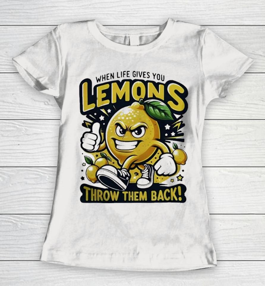 When Life Gives You Lemons Throw Them Back Women T-Shirt
