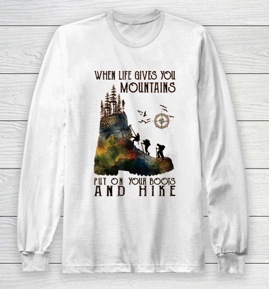 When Life Gives You Mountains Put On Your Boots Funny Hiking Long Sleeve T-Shirt