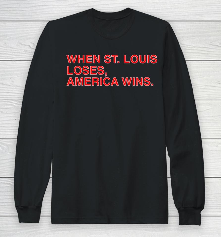 When St. Louis Loses America Wins Long Sleeve T-Shirt