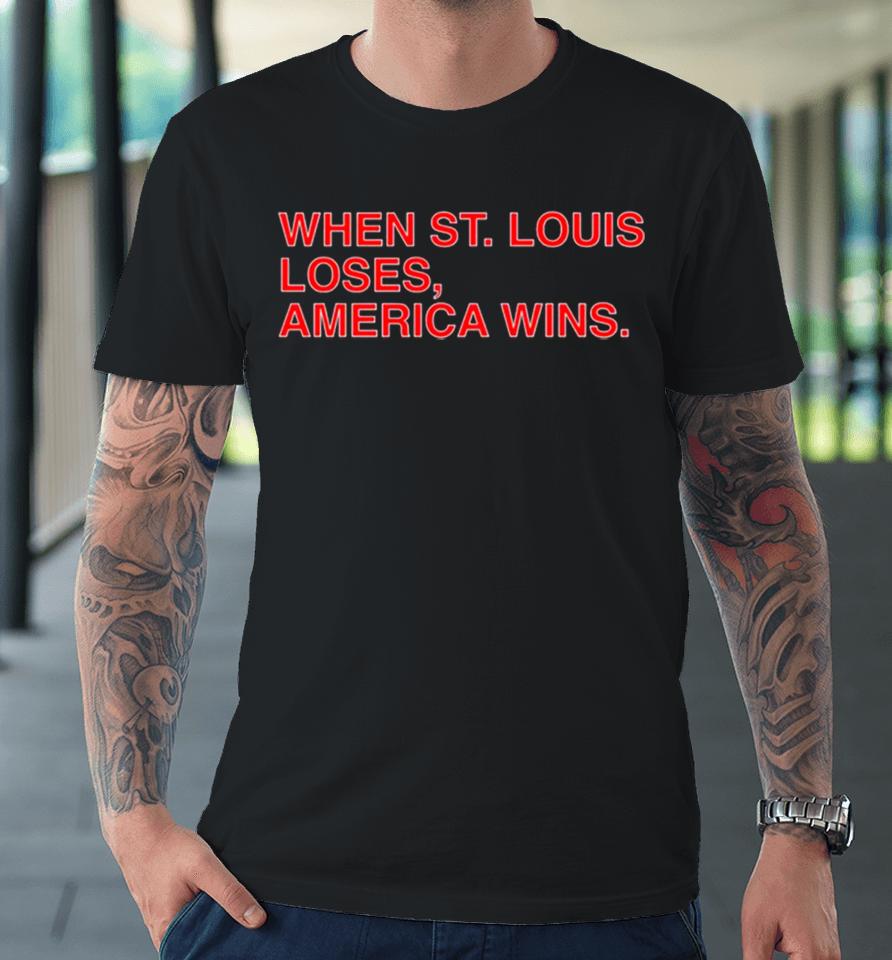 When St. Louis Loses America Wins Premium T-Shirt