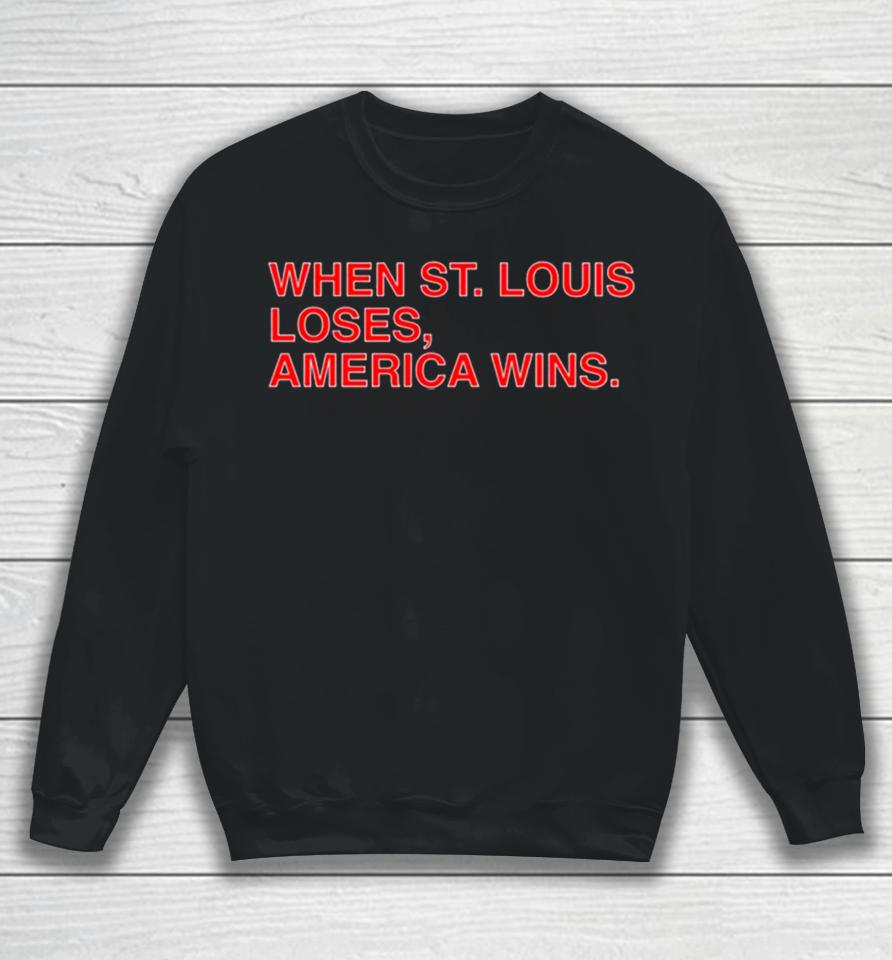 When St. Louis Loses America Wins Sweatshirt