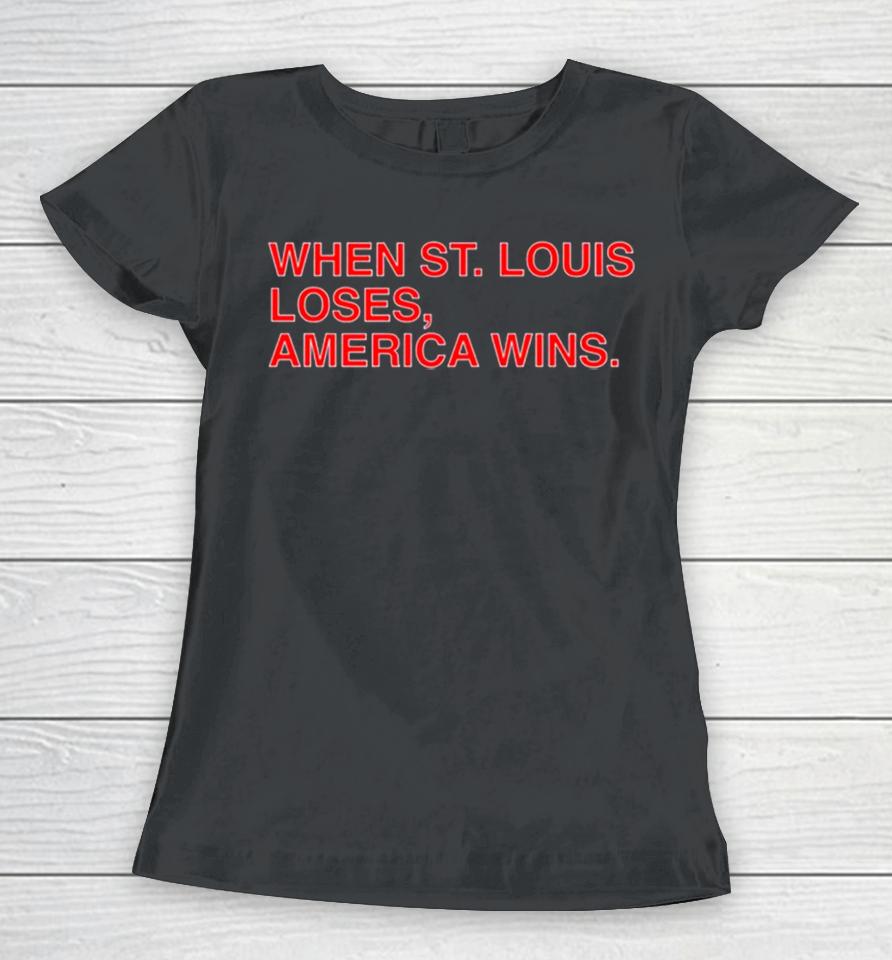 When St. Louis Loses America Wins Women T-Shirt