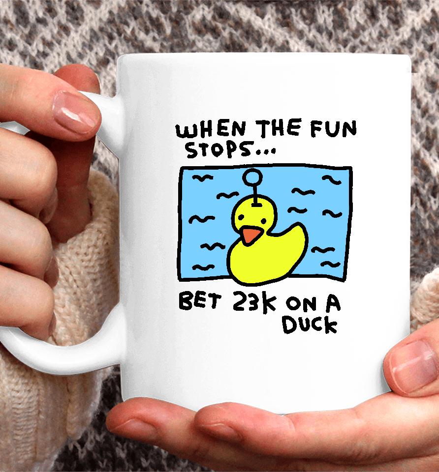 When The Fun Stops Bet 23K On A Duck Coffee Mug