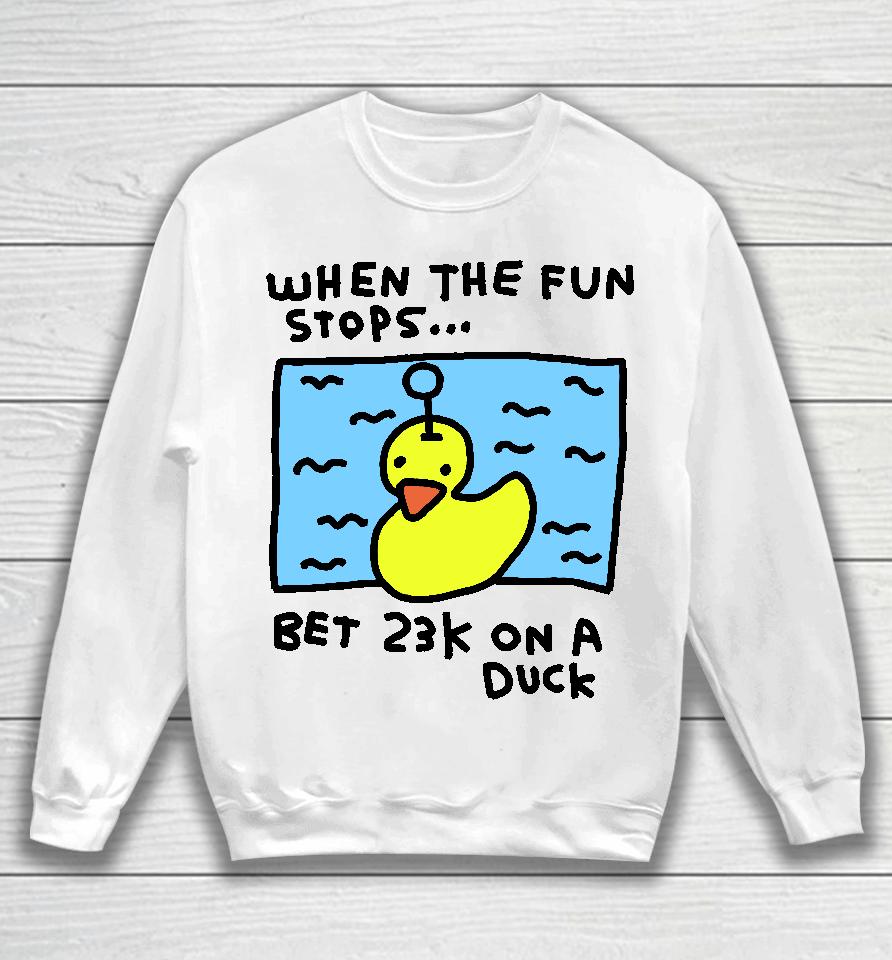 When The Fun Stops Bet 23K On A Duck Sweatshirt