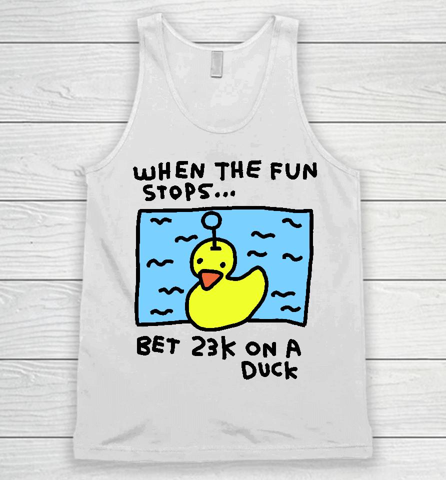 When The Fun Stops Bet 23K On A Duck Unisex Tank Top
