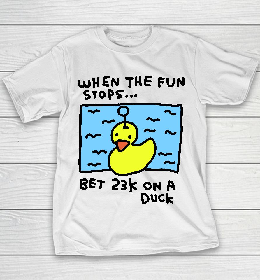 When The Fun Stops Bet 23K On A Duck Youth T-Shirt