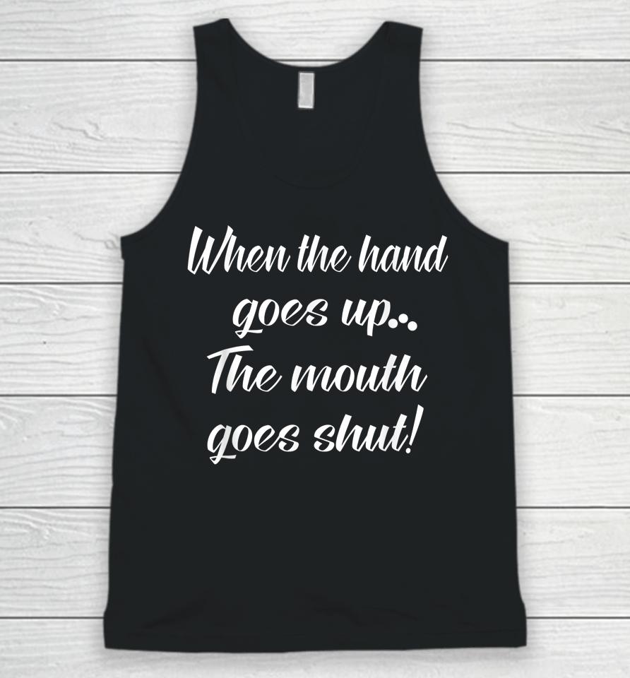 When The Hand Goes Up The Mouth Goes Shut Unisex Tank Top