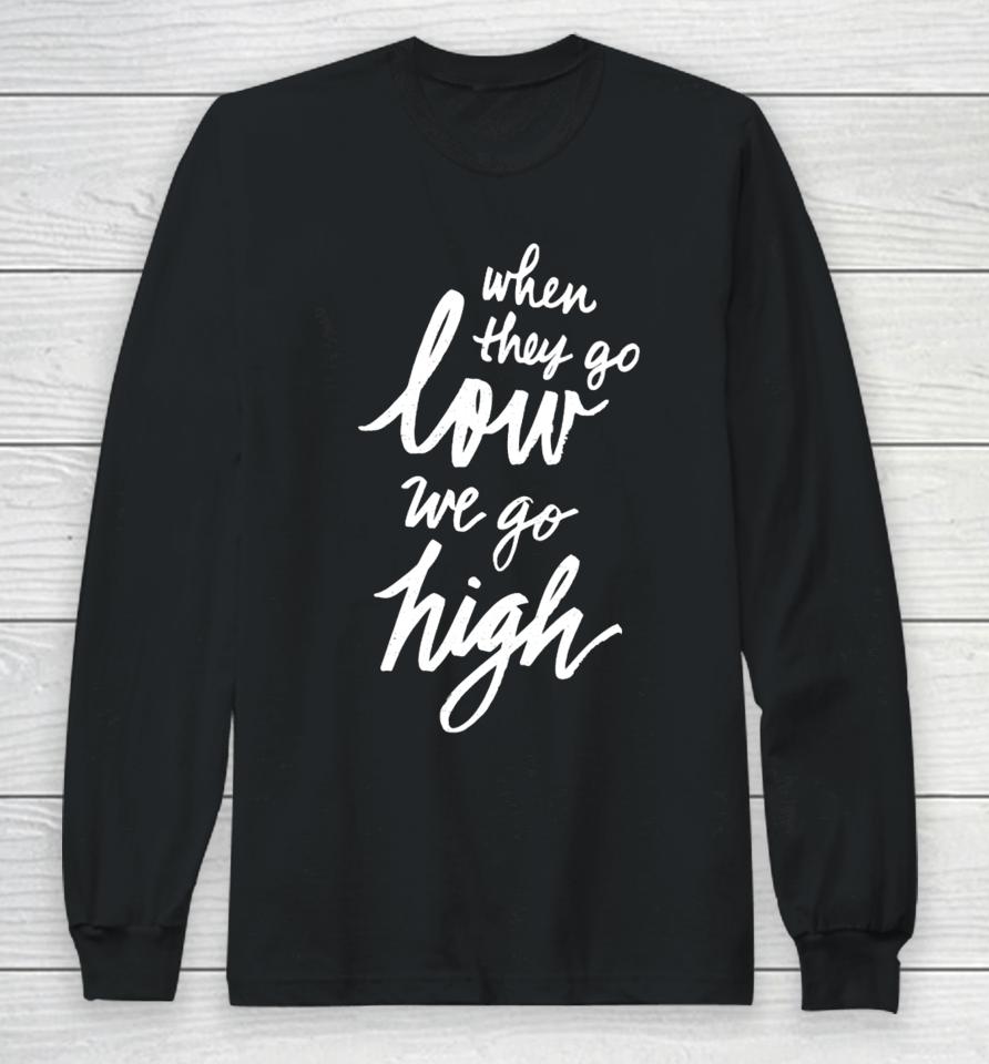 When They Go Low We Go High Long Sleeve T-Shirt