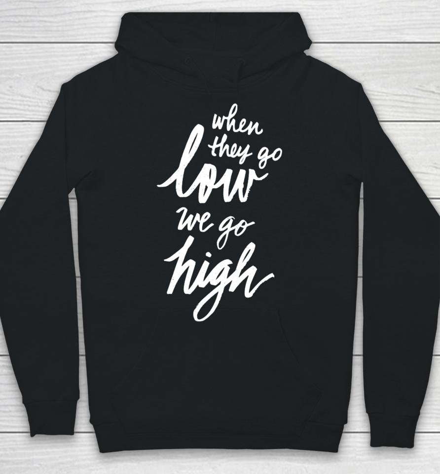 When They Go Low We Go High Hoodie
