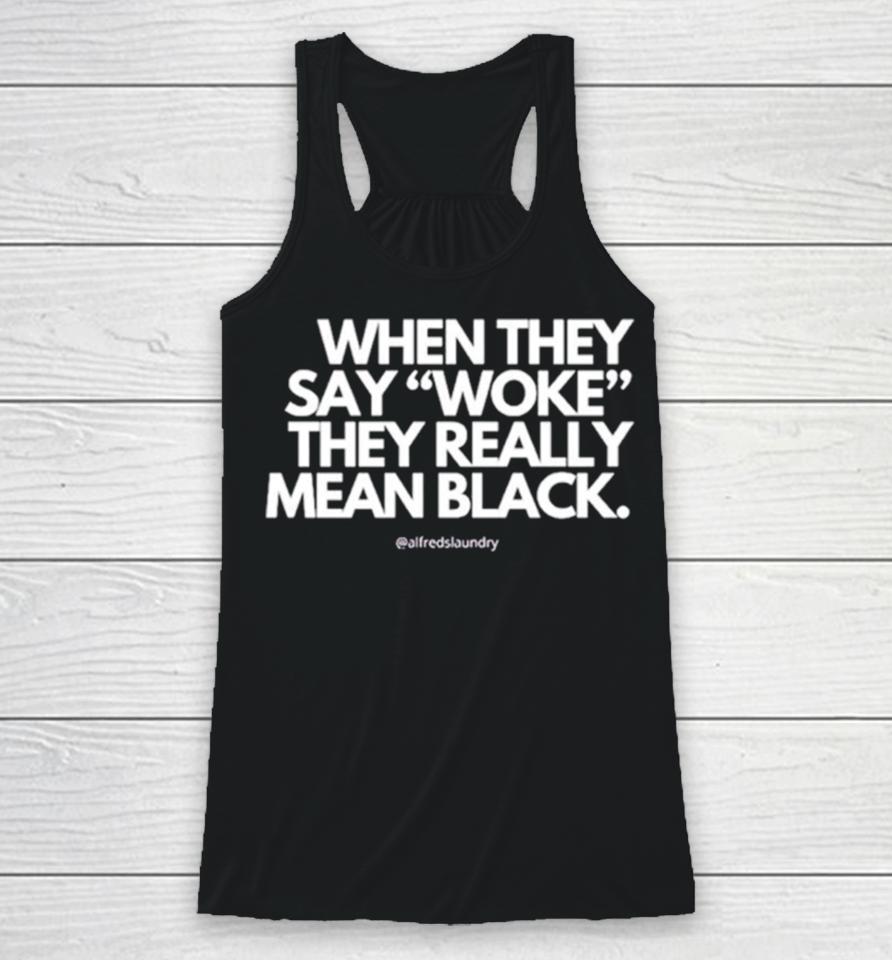 When They Say Woke They Really Mean Blacks Racerback Tank