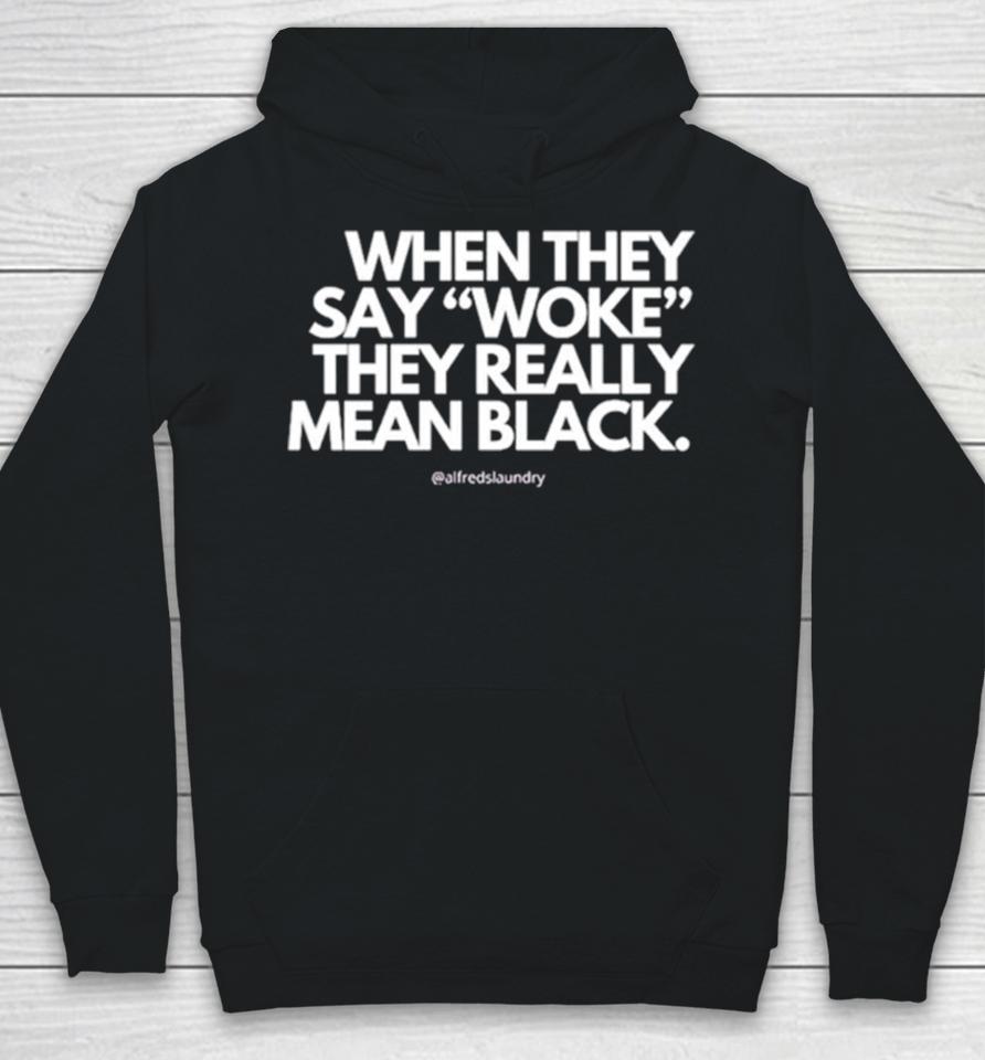 When They Say Woke They Really Mean Blacks Hoodie