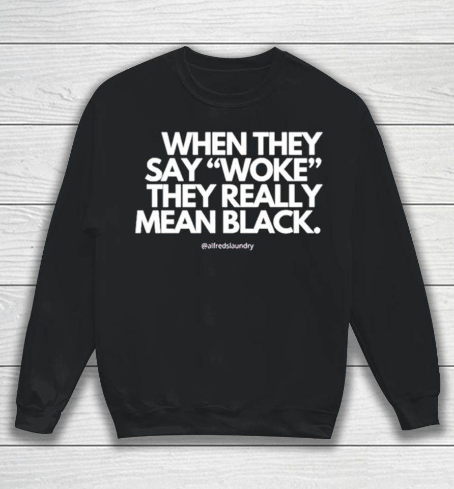When They Say Woke They Really Mean Blacks Sweatshirt