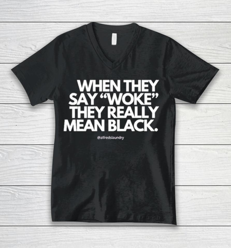 When They Say Woke They Really Mean Blacks Unisex V-Neck T-Shirt