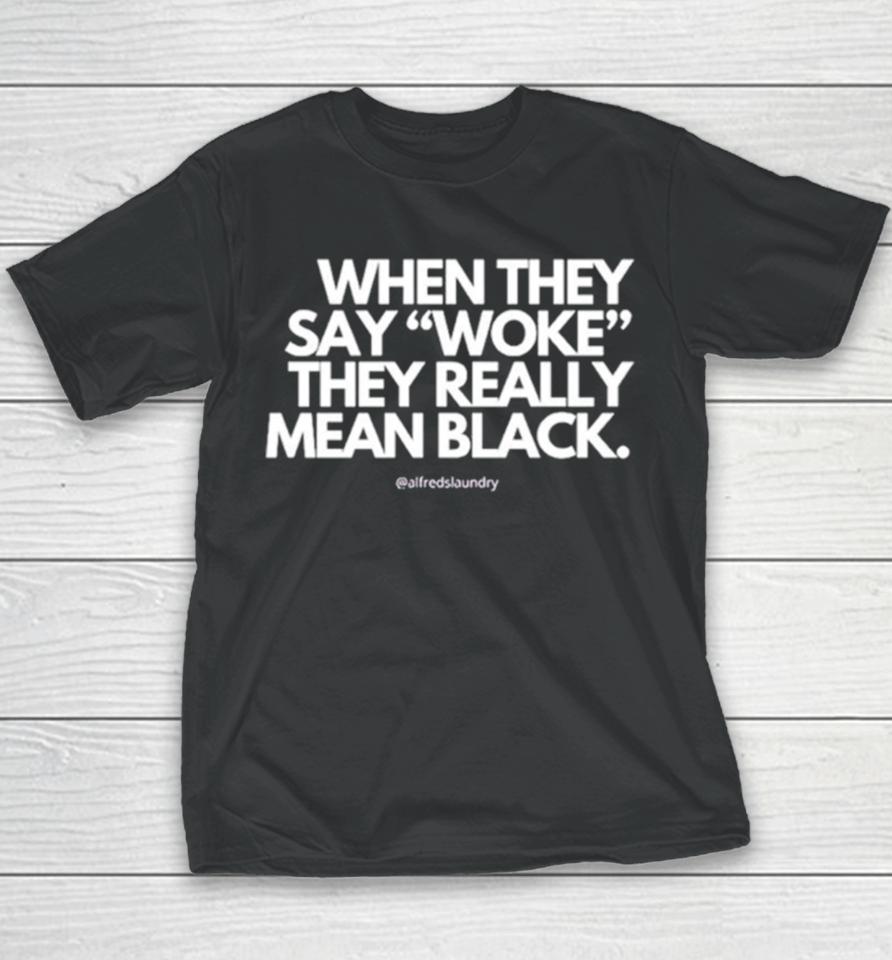 When They Say Woke They Really Mean Blacks Youth T-Shirt