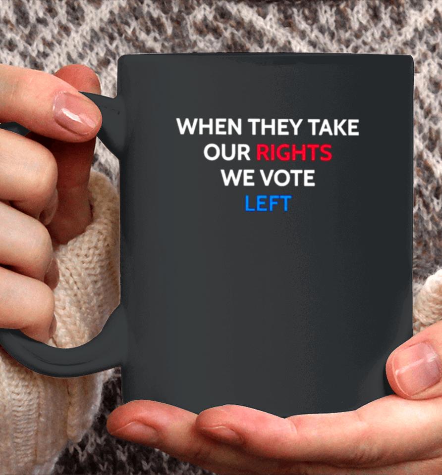 When They Take Our Rights We Vote Left Coffee Mug