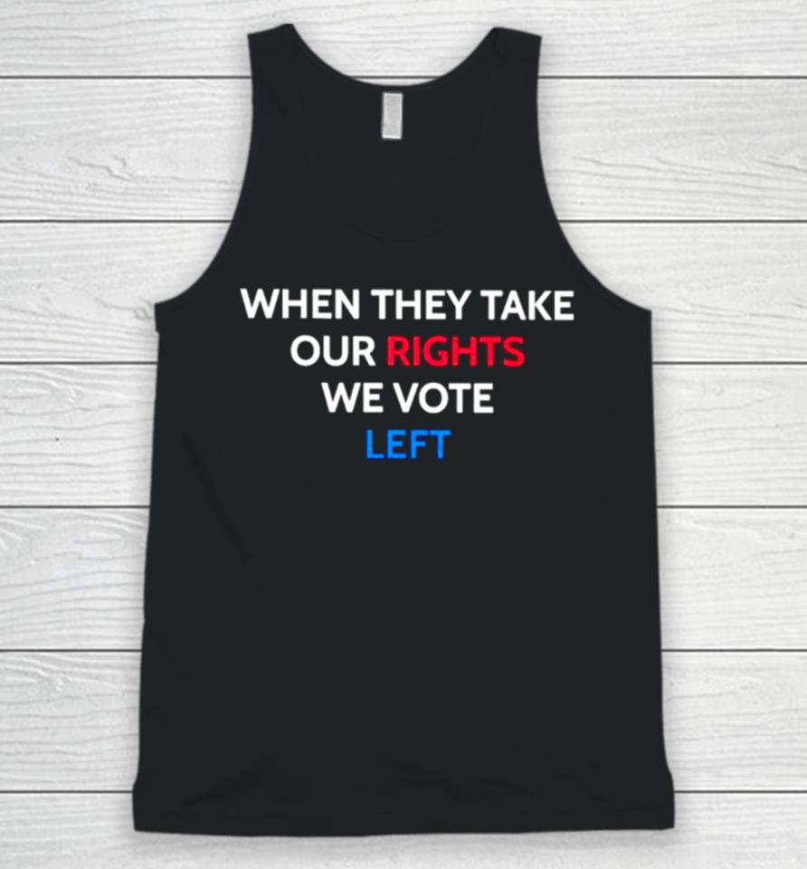 When They Take Our Rights We Vote Left Unisex Tank Top