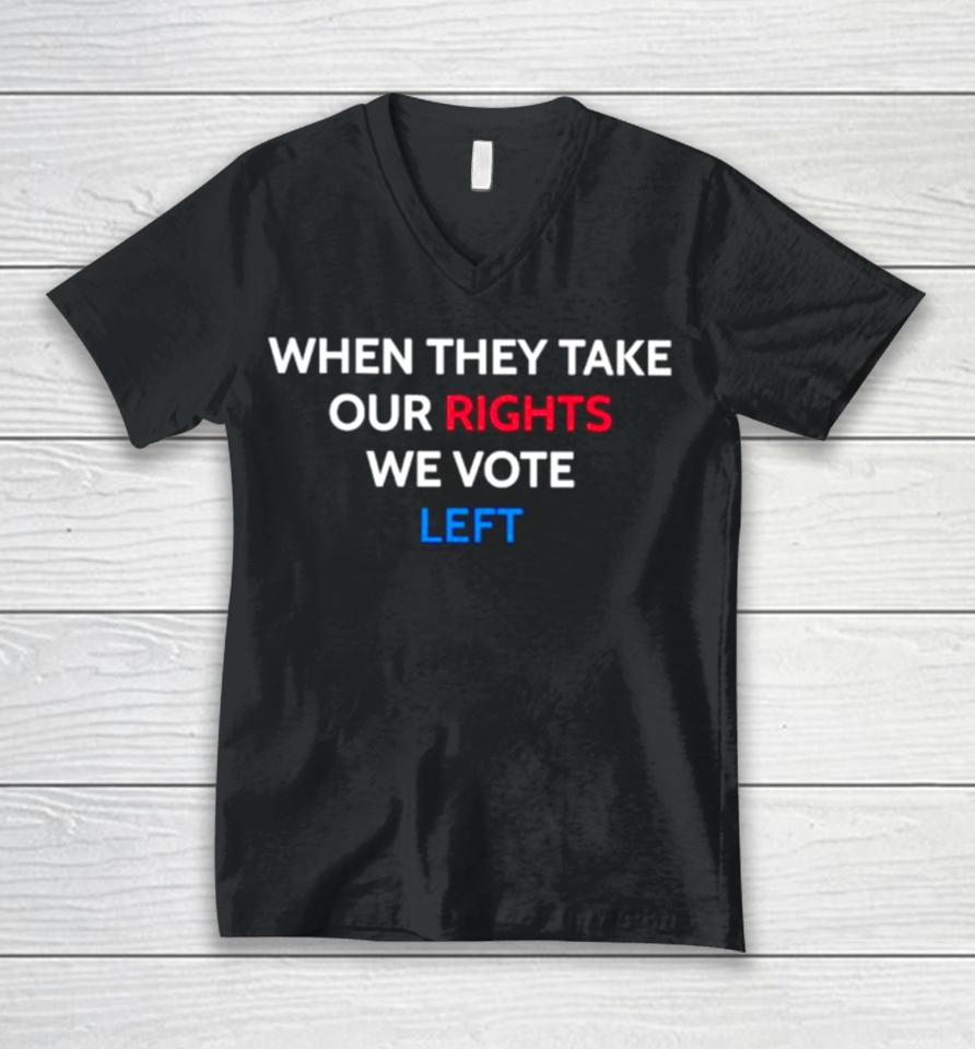 When They Take Our Rights We Vote Left Unisex V-Neck T-Shirt
