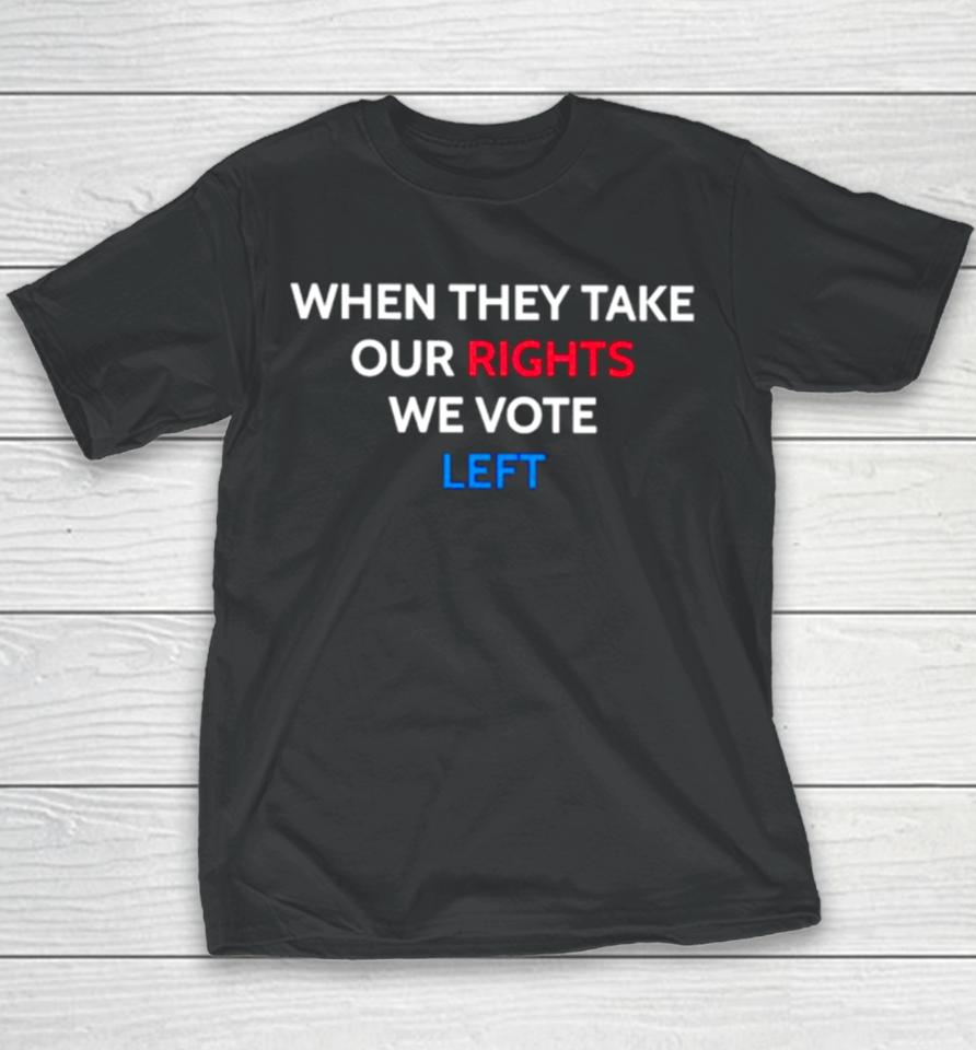 When They Take Our Rights We Vote Left Youth T-Shirt